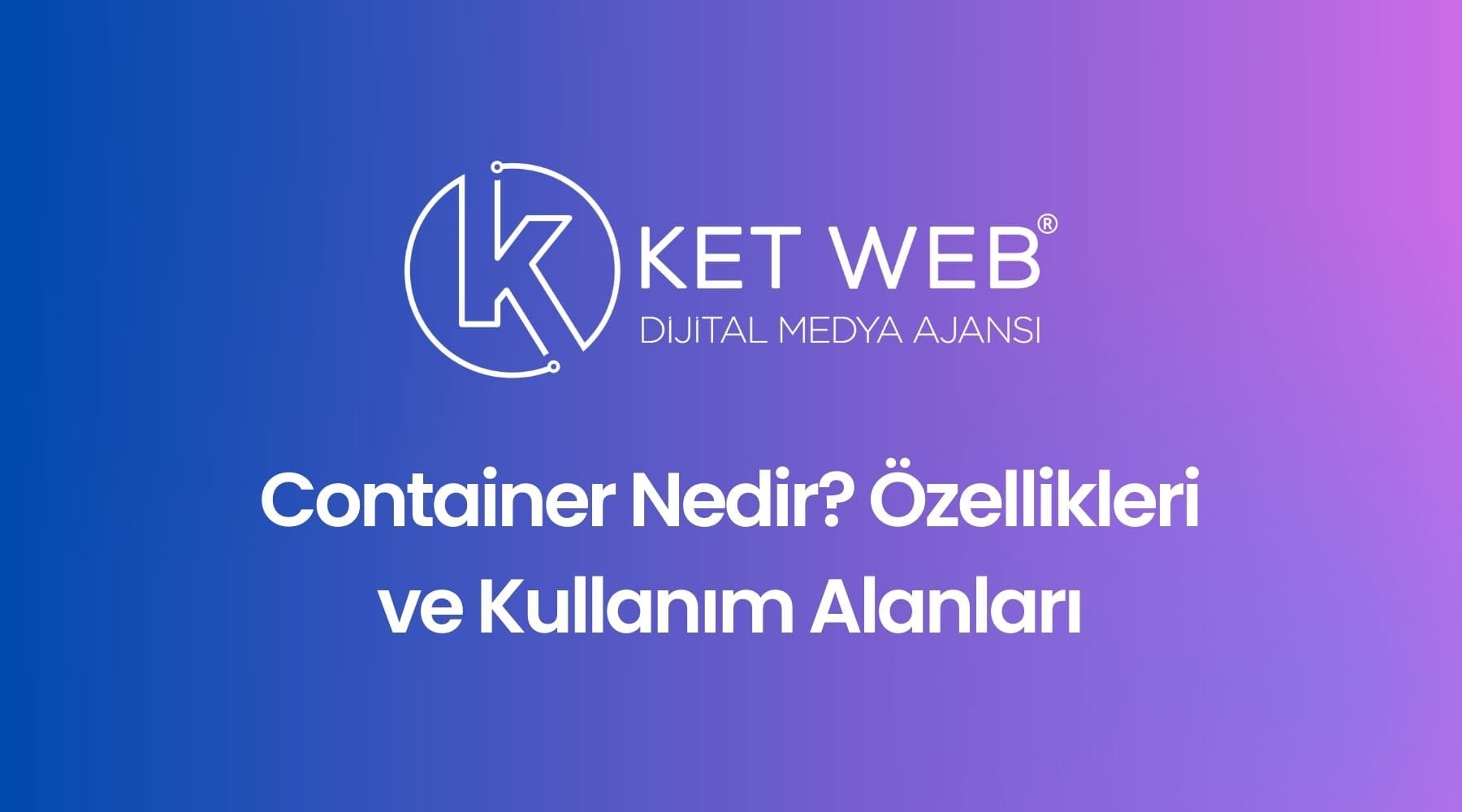 container nedir ozellikleri ve kullanim alanlari