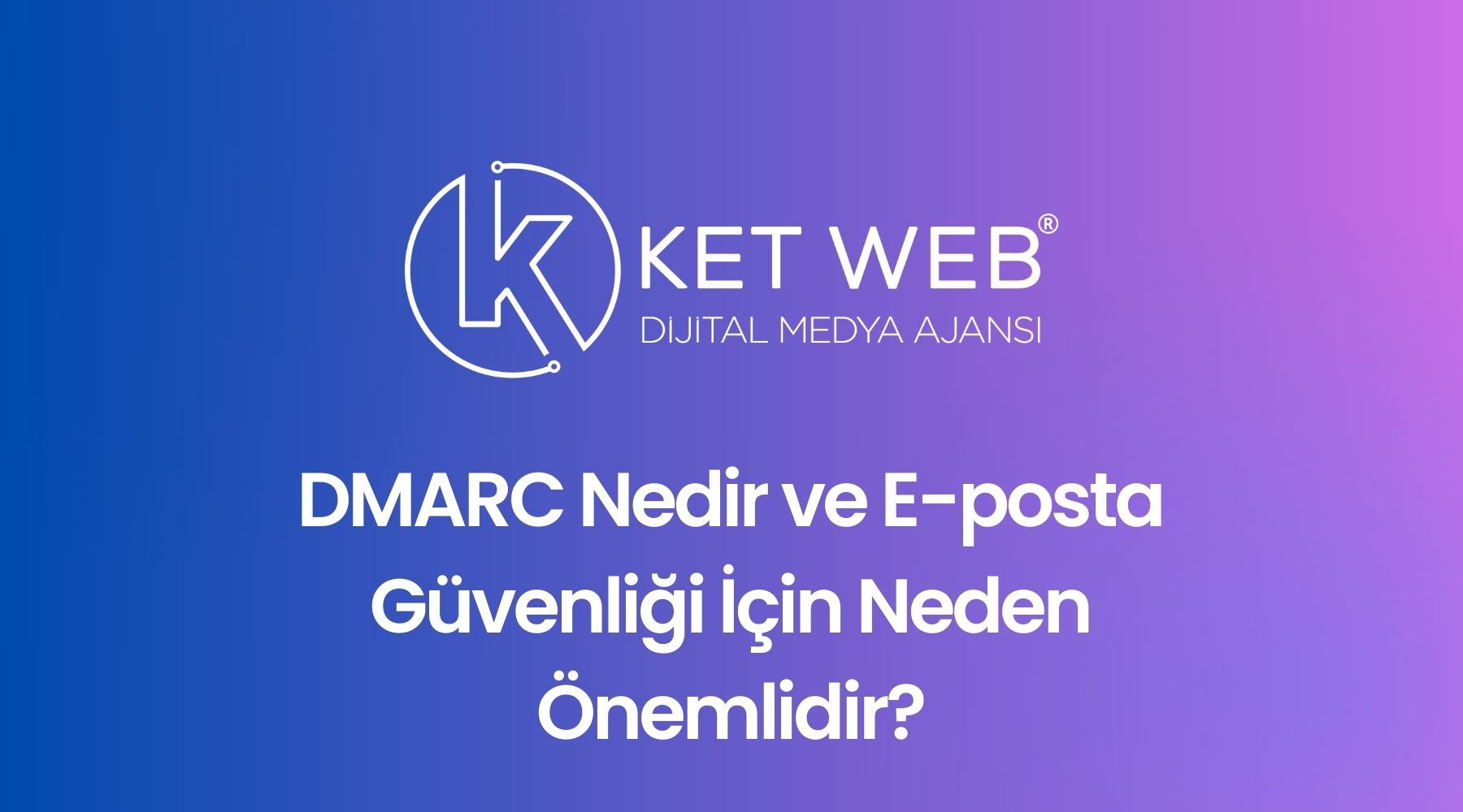 dmarc nedir ve e posta guvenligi icin neden onemlidir