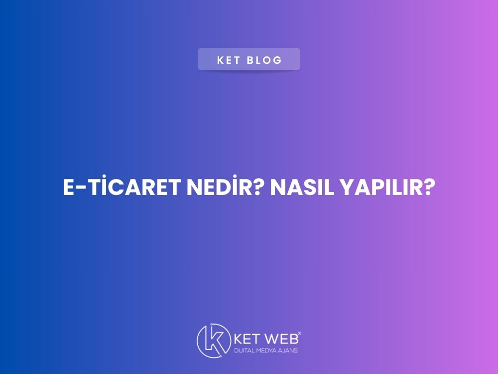 e ticaret nedir nasil yapilir