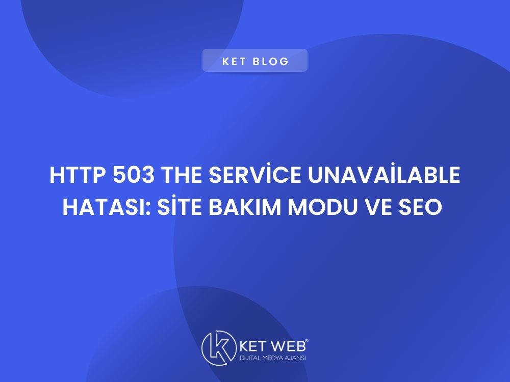 http 503 the service unavailable hatasi site bakim modu ve seo
