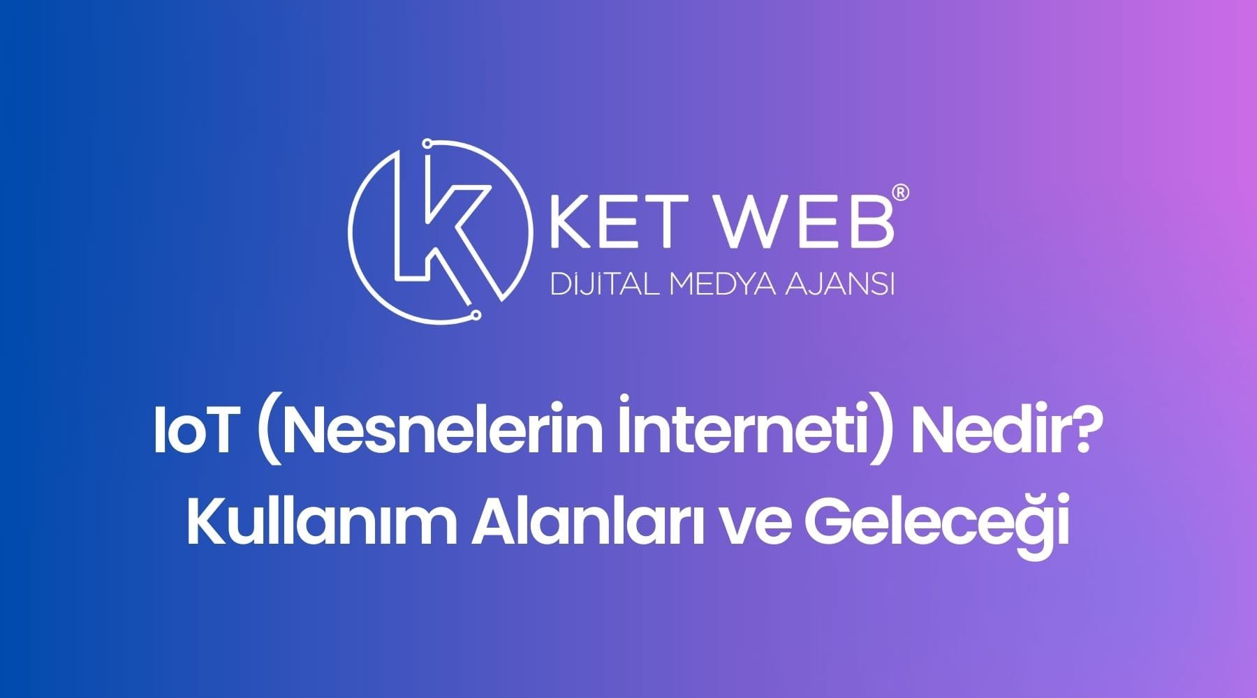 iot nesnelerin interneti nedir kullanim alanlari ve gelecegi