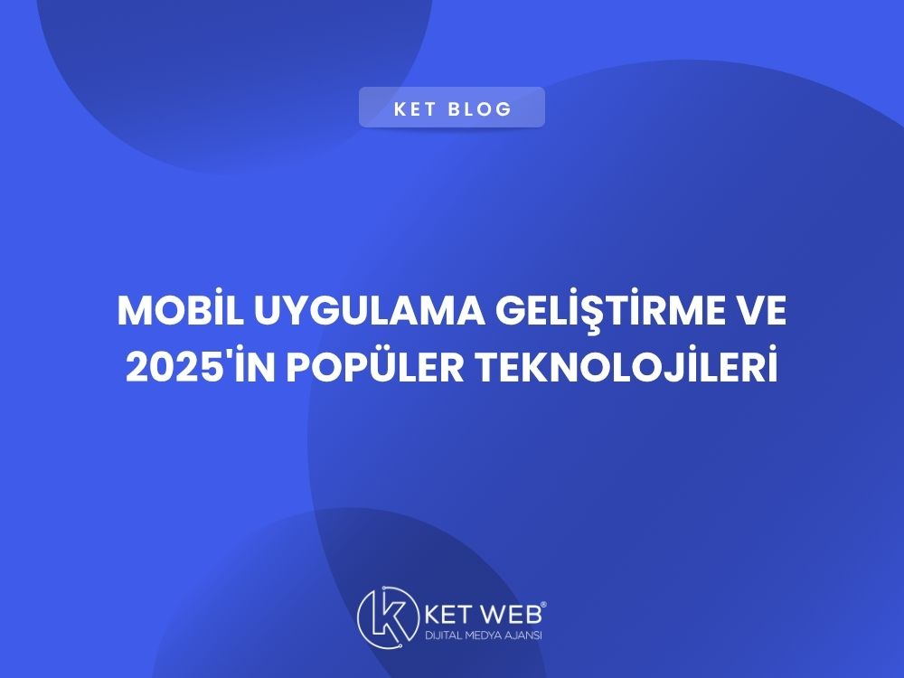 mobil uygulama gelistirme ve 2025in populer teknolojileri