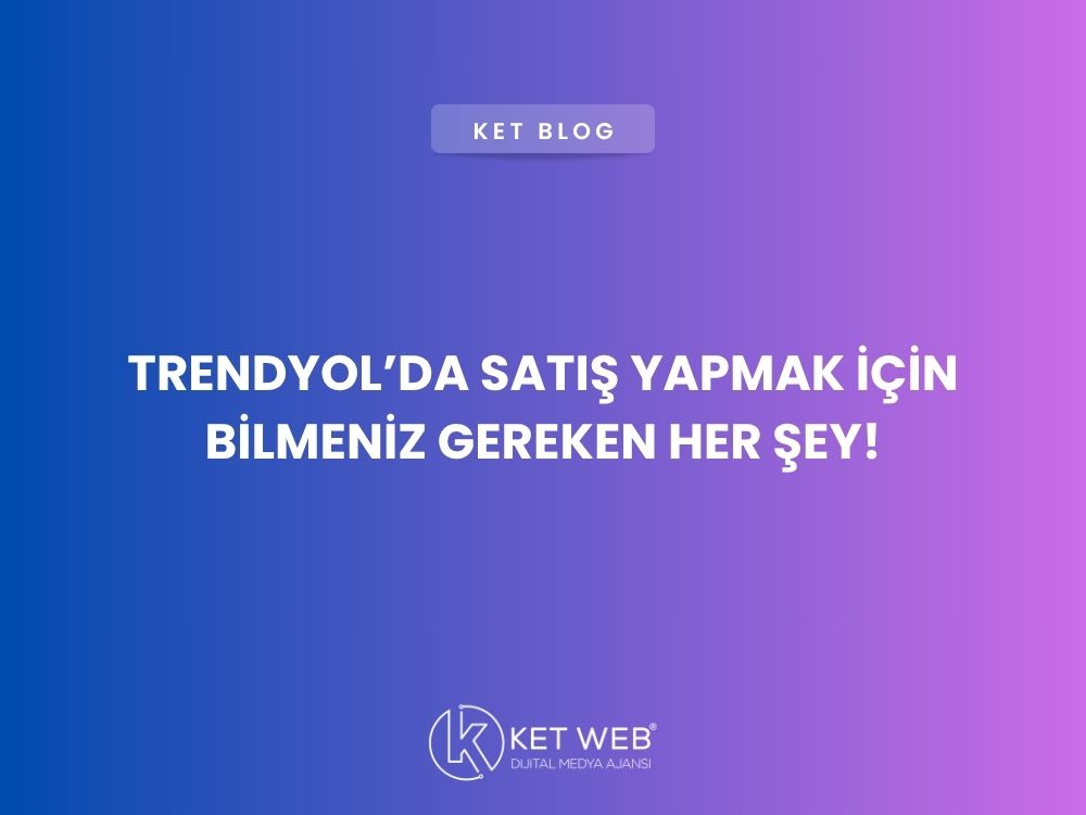 trendyolda satis yapmak icin bilmeniz gerekenler